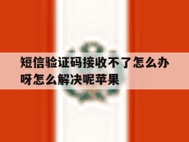 短信验证码接收不了怎么办呀怎么解决呢苹果