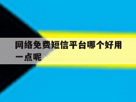 网络免费短信平台哪个好用一点呢