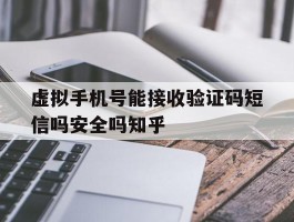 包含虚拟手机号能接收验证码短信吗安全吗知乎的词条