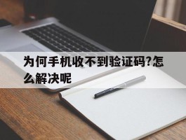 为何手机收不到验证码?怎么解决呢