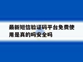 包含最新短信验证码平台免费使用是真的吗安全吗的词条