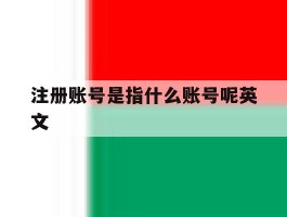 注册账号是指什么账号呢英文