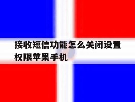 接收短信功能怎么关闭设置权限苹果手机的简单介绍