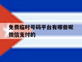 免费临时号码平台有哪些呢微信支付的