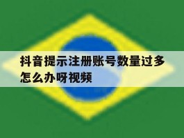 抖音提示注册账号数量过多怎么办呀视频