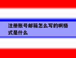 注册账号邮箱怎么写的啊格式是什么