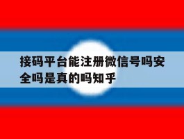 接码平台能注册微信号吗安全吗是真的吗知乎的简单介绍