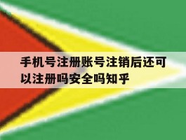 手机号注册账号注销后还可以注册吗安全吗知乎