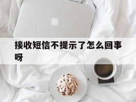 接收短信不提示了怎么回事呀
