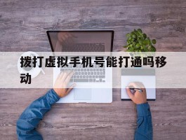 拨打虚拟手机号能打通吗移动