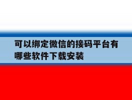 关于可以绑定微信的接码平台有哪些软件下载安装的信息