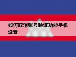 如何取消账号验证功能手机设置