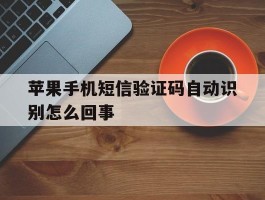 苹果手机短信验证码自动识别怎么回事