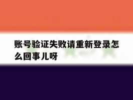账号验证失败请重新登录怎么回事儿呀