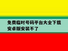 免费临时号码平台大全下载安卓版安装不了