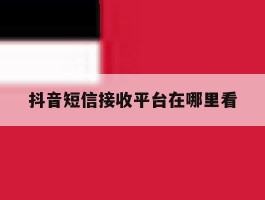 抖音短信接收平台在哪里看