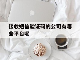接收短信验证码的公司有哪些平台呢