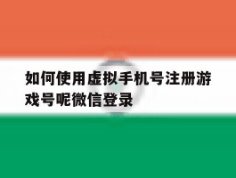 如何使用虚拟手机号注册游戏号呢微信登录
